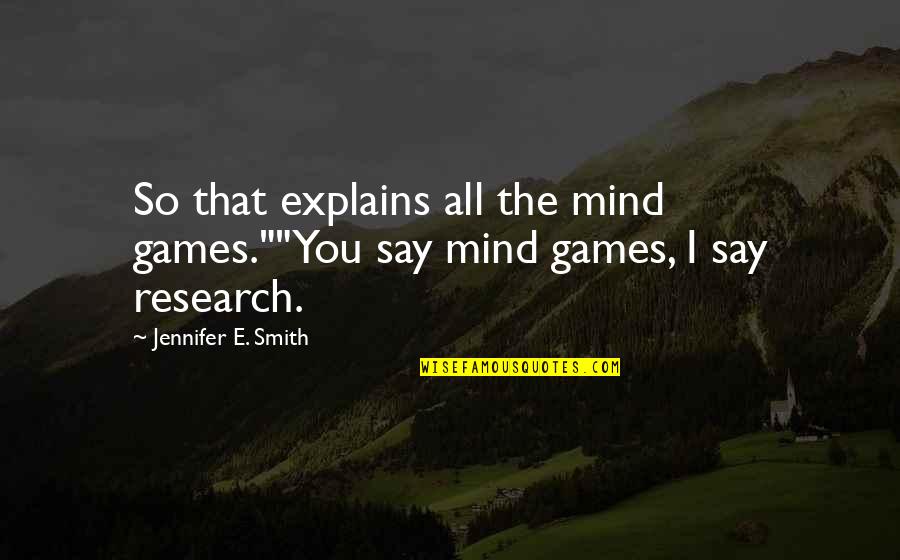 Narongrit Pirang Quotes By Jennifer E. Smith: So that explains all the mind games.""You say
