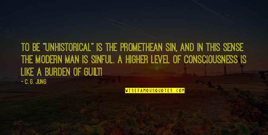 Narongsak Osatanakorn Quotes By C. G. Jung: To be "unhistorical" is the Promethean sin, and Narongsak Osatanakorn Quotes By C. G. Jung: To be "unhistorical" is the Promethean sin, and