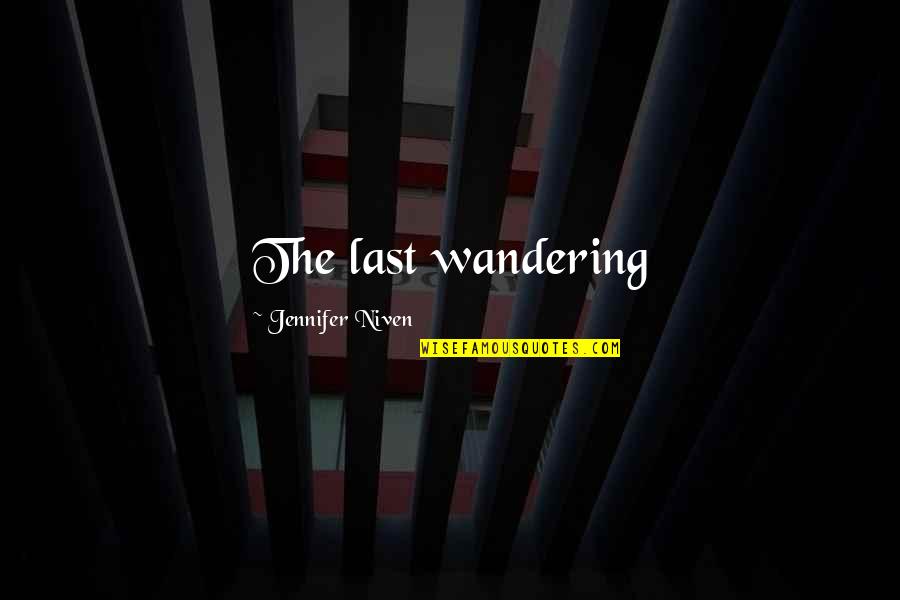 Narongsak Osatanakorn Quotes By Jennifer Niven: The last wandering Narongsak Osatanakorn Quotes By Jennifer Niven: The last wandering