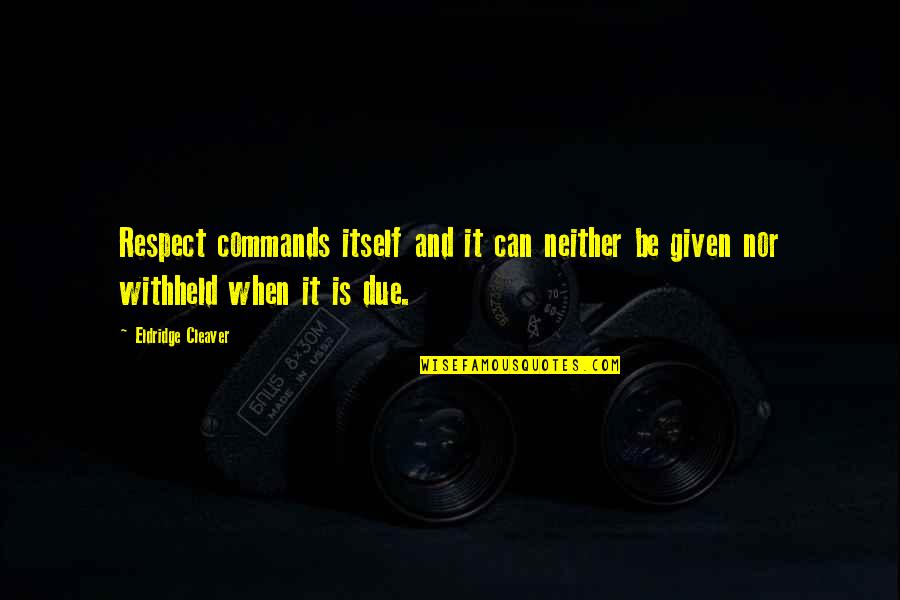 Narongsak Osottanakorn Quotes By Eldridge Cleaver: Respect commands itself and it can neither be