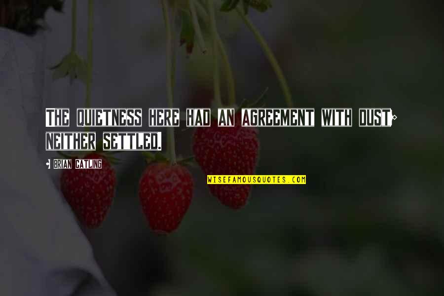 Narongsak Wangrattanapranee Quotes By Brian Catling: The quietness here had an agreement with dust;
