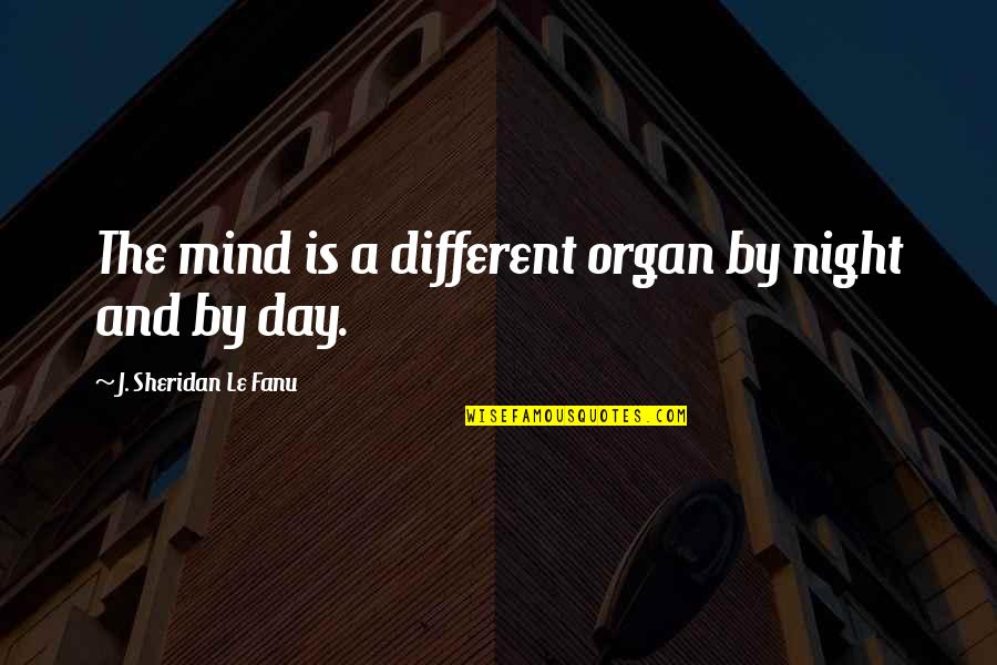 Narongsak Wangrattanapranee Quotes By J. Sheridan Le Fanu: The mind is a different organ by night Narongsak Wangrattanapranee Quotes By J. Sheridan Le Fanu: The mind is a different organ by night
