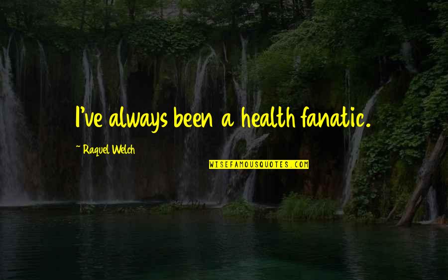 Narongsak Wangrattanapranee Quotes By Raquel Welch: I've always been a health fanatic. Narongsak Wangrattanapranee Quotes By Raquel Welch: I've always been a health fanatic.