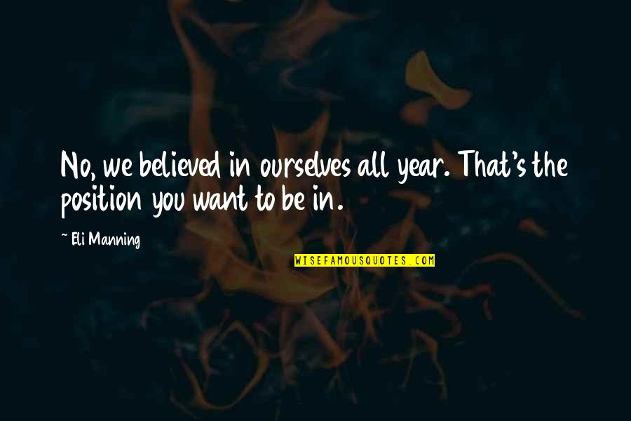 Narosky Aforismos Quotes By Eli Manning: No, we believed in ourselves all year. That's