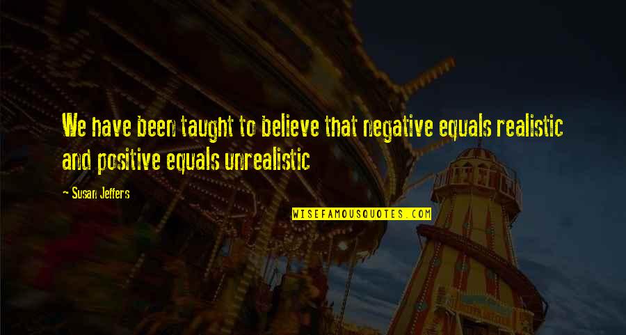 Narotsky And Levin Quotes By Susan Jeffers: We have been taught to believe that negative Narotsky And Levin Quotes By Susan Jeffers: We have been taught to believe that negative