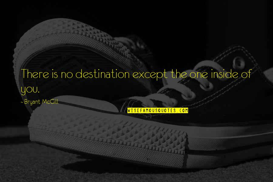 Narpinder Mann Quotes By Bryant McGill: There is no destination except the one inside Narpinder Mann Quotes By Bryant McGill: There is no destination except the one inside