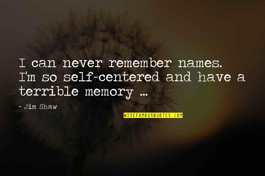 Narracion Literaria Quotes By Jim Shaw: I can never remember names. I'm so self-centered