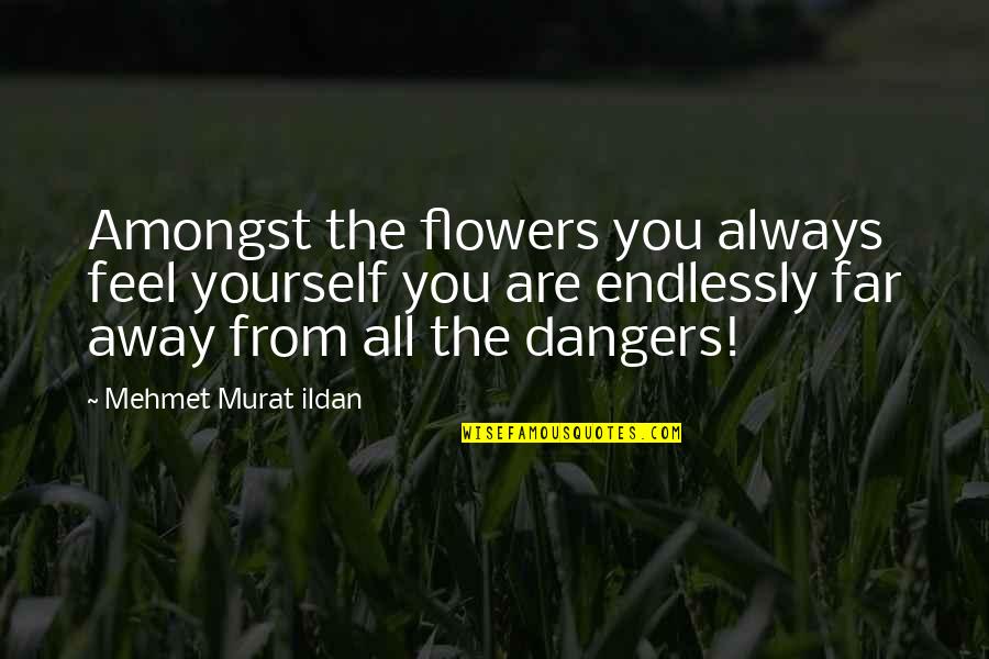 Narracion Literaria Quotes By Mehmet Murat Ildan: Amongst the flowers you always feel yourself you