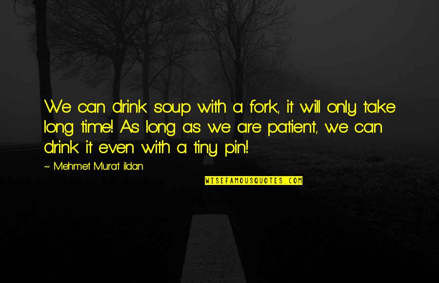 Narrador Quotes By Mehmet Murat Ildan: We can drink soup with a fork, it