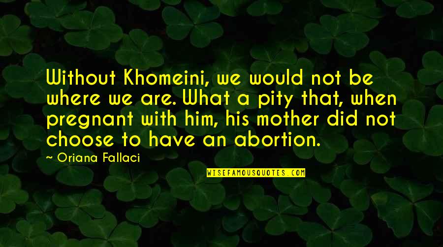 Narrando Acena Quotes By Oriana Fallaci: Without Khomeini, we would not be where we