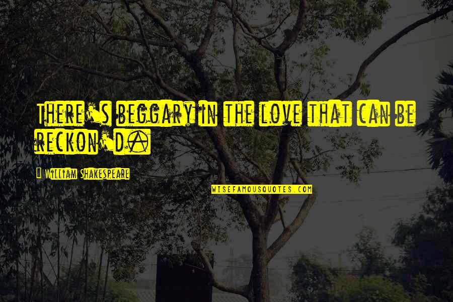 Narrando Acena Quotes By William Shakespeare: There's beggary in the love that can be