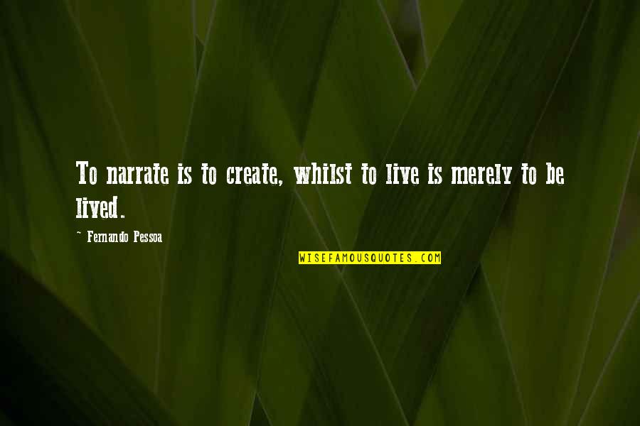 Narrate Quotes By Fernando Pessoa: To narrate is to create, whilst to live