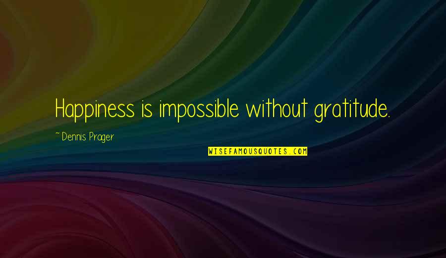 Narrated Quotes By Dennis Prager: Happiness is impossible without gratitude. Narrated Quotes By Dennis Prager: Happiness is impossible without gratitude.