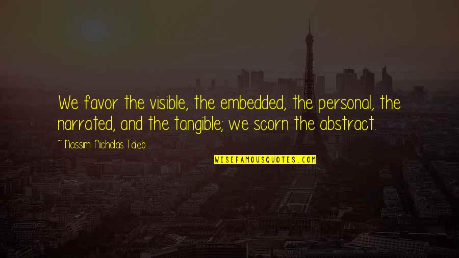 Narrated Quotes By Nassim Nicholas Taleb: We favor the visible, the embedded, the personal, Narrated Quotes By Nassim Nicholas Taleb: We favor the visible, the embedded, the personal,
