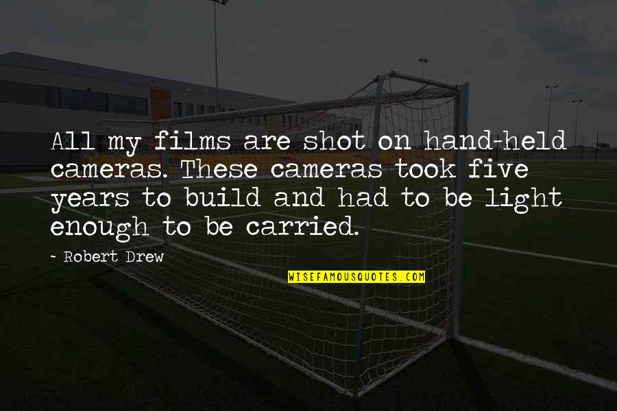 Narrated Virtual Tours Quotes By Robert Drew: All my films are shot on hand-held cameras. Narrated Virtual Tours Quotes By Robert Drew: All my films are shot on hand-held cameras.