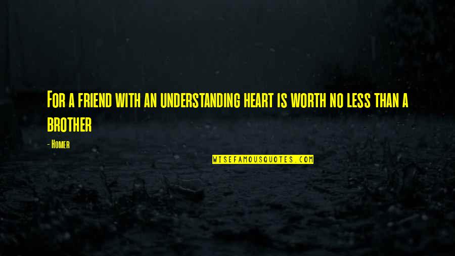 Narrates As A Story Quotes By Homer: For a friend with an understanding heart is