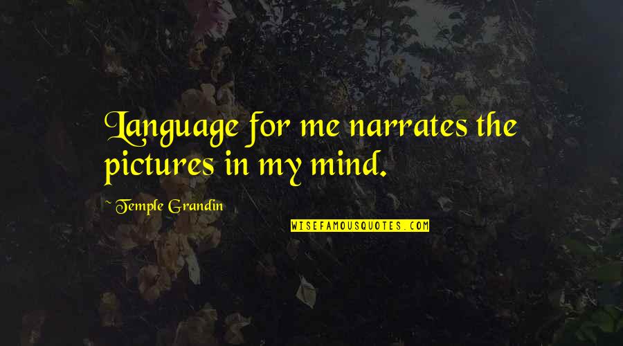 Narrates Quotes By Temple Grandin: Language for me narrates the pictures in my Narrates Quotes By Temple Grandin: Language for me narrates the pictures in my