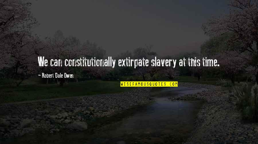 Narration Paragraph Quotes By Robert Dale Owen: We can constitutionally extirpate slavery at this time. Narration Paragraph Quotes By Robert Dale Owen: We can constitutionally extirpate slavery at this time.