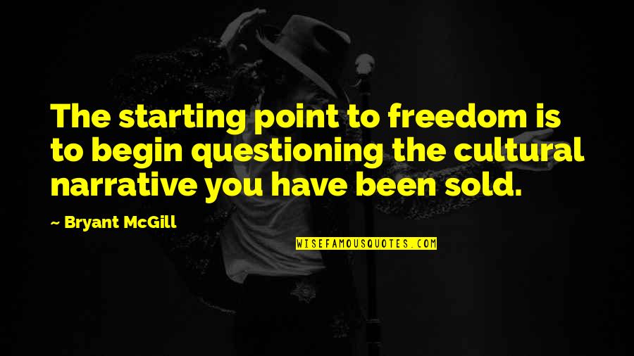 Narration Quotes By Bryant McGill: The starting point to freedom is to begin
