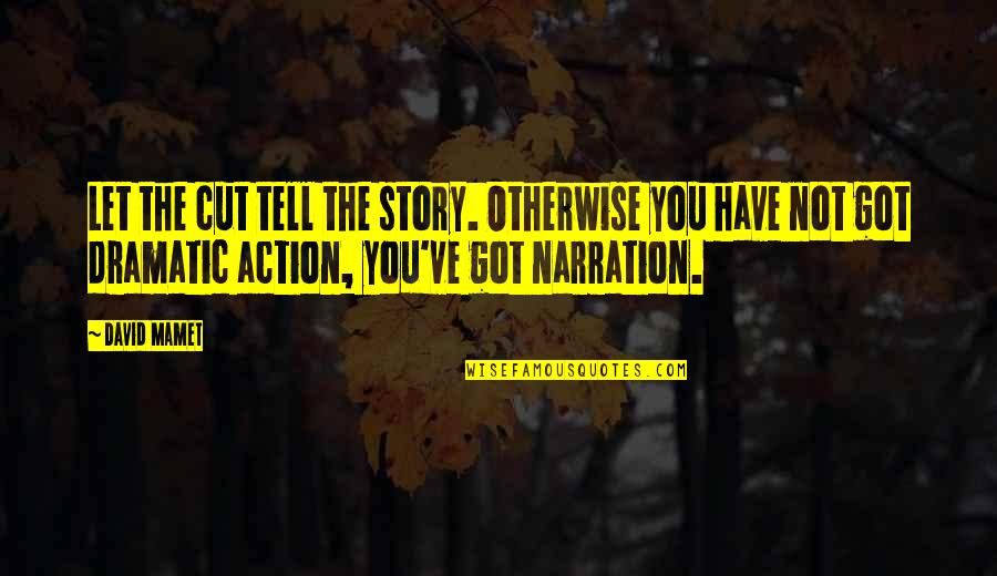 Narration Quotes By David Mamet: Let the cut tell the story. Otherwise you
