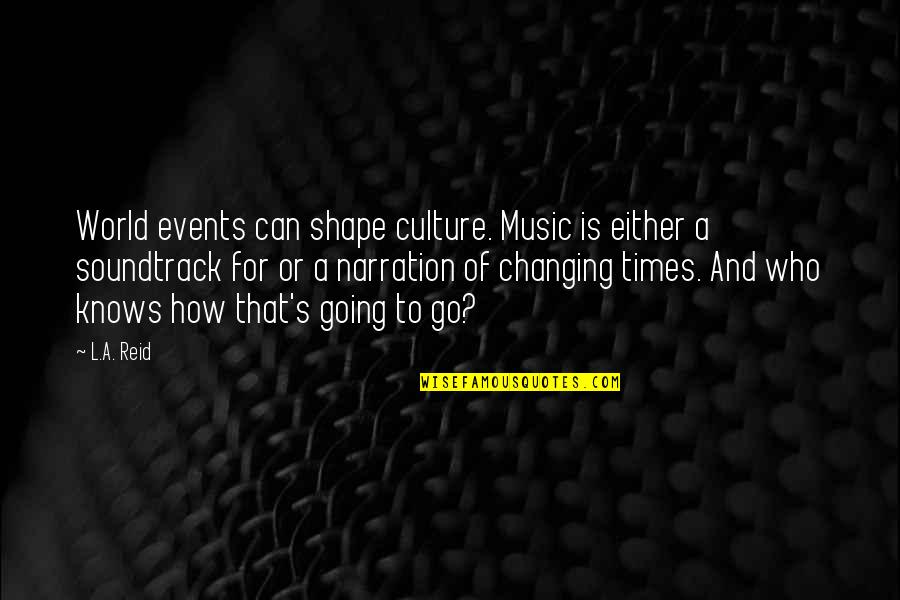 Narration Quotes By L.A. Reid: World events can shape culture. Music is either