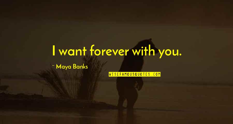 Narration Quotes By Maya Banks: I want forever with you.