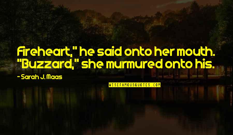 Narrations Quotes By Sarah J. Maas: Fireheart," he said onto her mouth. "Buzzard," she