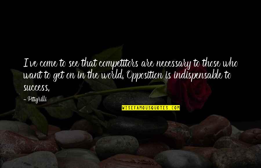 Narrativa Literaria Quotes By Pitigrilli: I've come to see that competitors are necessary Narrativa Literaria Quotes By Pitigrilli: I've come to see that competitors are necessary