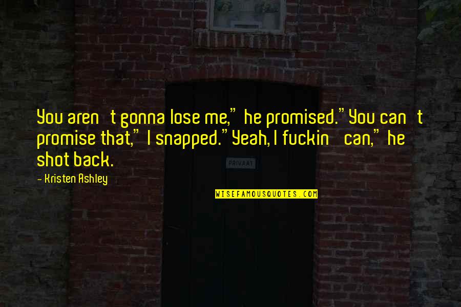Narrativa Tradicional Quotes By Kristen Ashley: You aren't gonna lose me," he promised."You can't