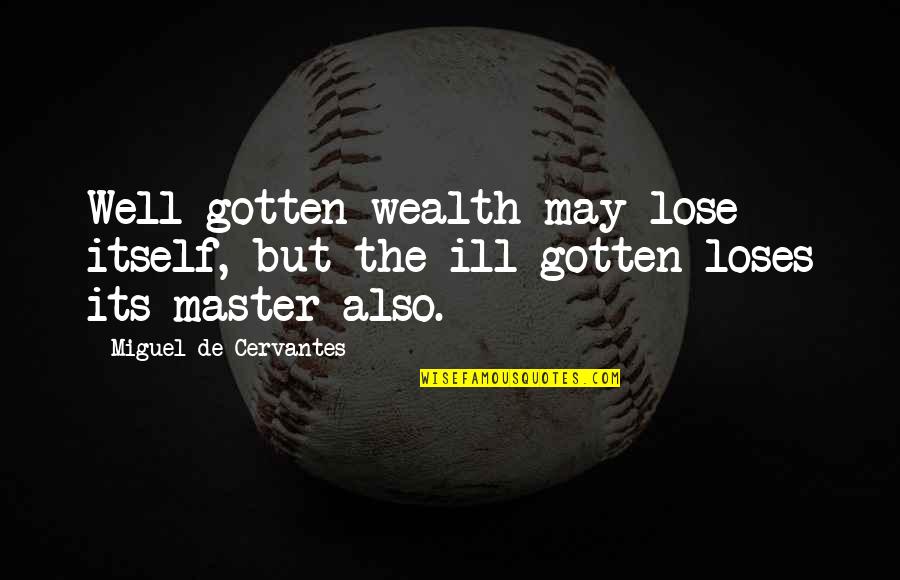 Narrativa Visual Quotes By Miguel De Cervantes: Well-gotten wealth may lose itself, but the ill-gotten Narrativa Visual Quotes By Miguel De Cervantes: Well-gotten wealth may lose itself, but the ill-gotten