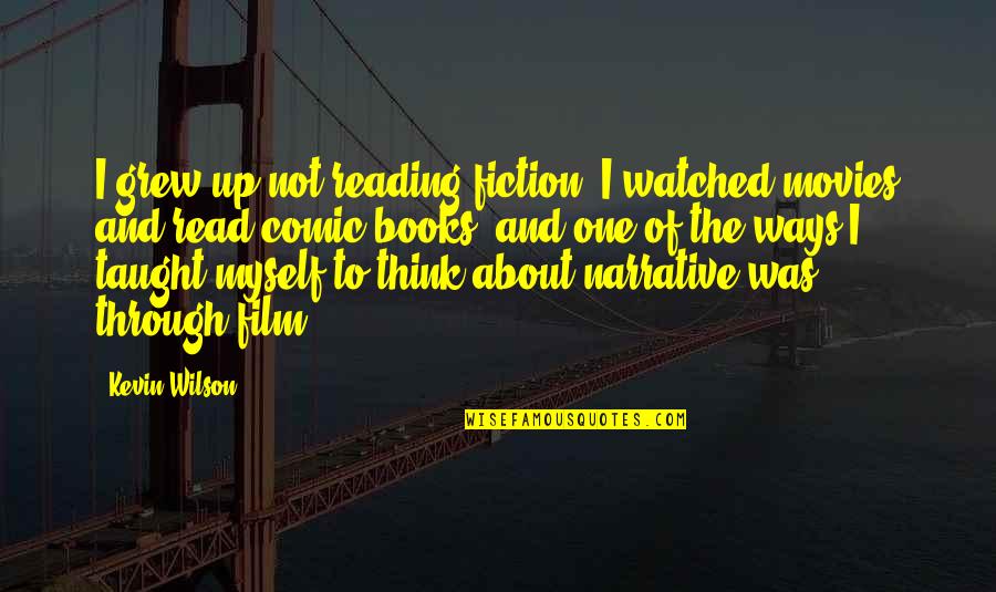 Narrative Fiction Quotes By Kevin Wilson: I grew up not reading fiction; I watched