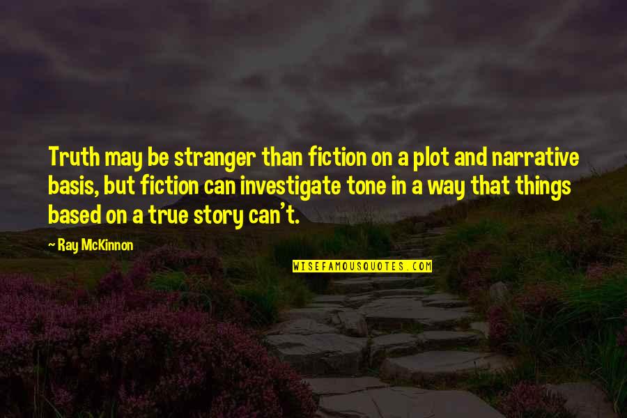 Narrative Fiction Quotes By Ray McKinnon: Truth may be stranger than fiction on a