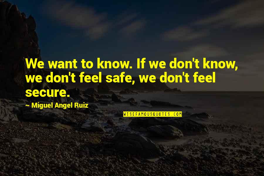Narrative Of Olaudah Equiano Quotes By Miguel Angel Ruiz: We want to know. If we don't know, Narrative Of Olaudah Equiano Quotes By Miguel Angel Ruiz: We want to know. If we don't know,