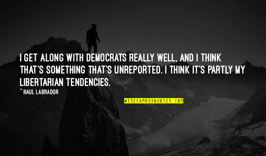 Narrative Of The Life Of Frederick Douglass Whipping Quotes By Raul Labrador: I get along with Democrats really well, and