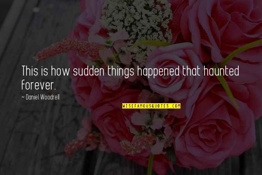 Narrative Photography Quotes By Daniel Woodrell: This is how sudden things happened that haunted