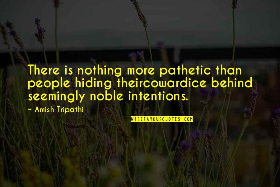 Narrative Poems Quotes By Amish Tripathi: There is nothing more pathetic than people hiding Narrative Poems Quotes By Amish Tripathi: There is nothing more pathetic than people hiding
