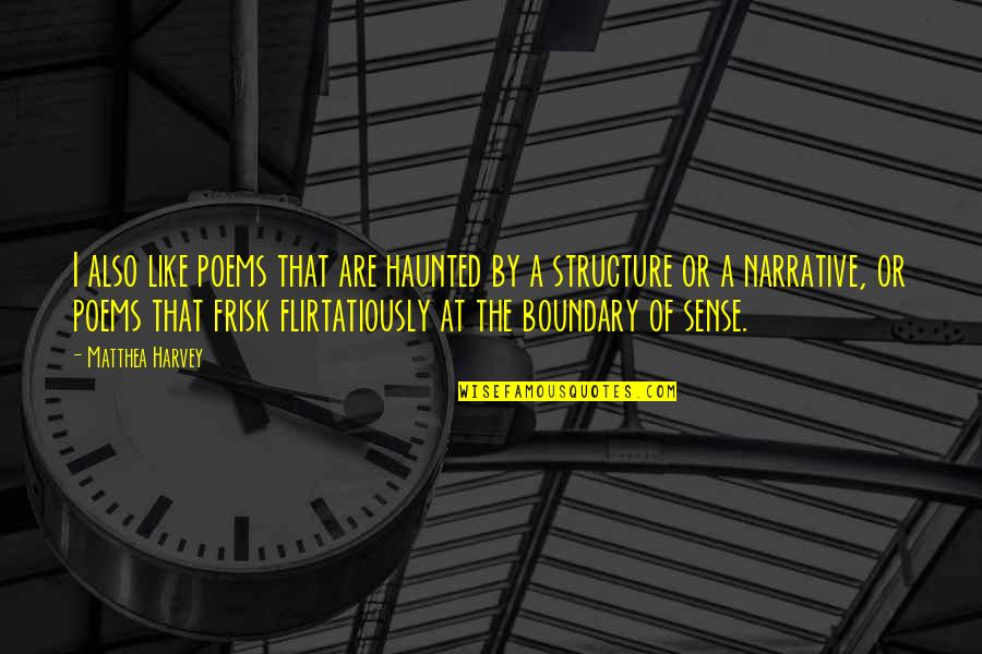 Narrative Poems Quotes By Matthea Harvey: I also like poems that are haunted by Narrative Poems Quotes By Matthea Harvey: I also like poems that are haunted by