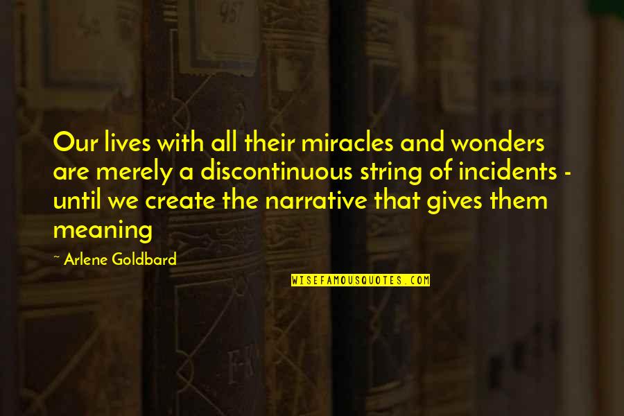 Narrative Quotes By Arlene Goldbard: Our lives with all their miracles and wonders