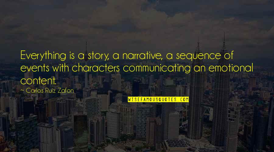 Narrative Quotes By Carlos Ruiz Zafon: Everything is a story, a narrative, a sequence