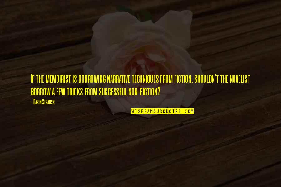 Narrative Quotes By Darin Strauss: If the memoirist is borrowing narrative techniques from Narrative Quotes By Darin Strauss: If the memoirist is borrowing narrative techniques from