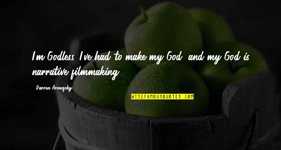 Narrative Quotes By Darren Aronofsky: I'm Godless. I've had to make my God, Narrative Quotes By Darren Aronofsky: I'm Godless. I've had to make my God,
