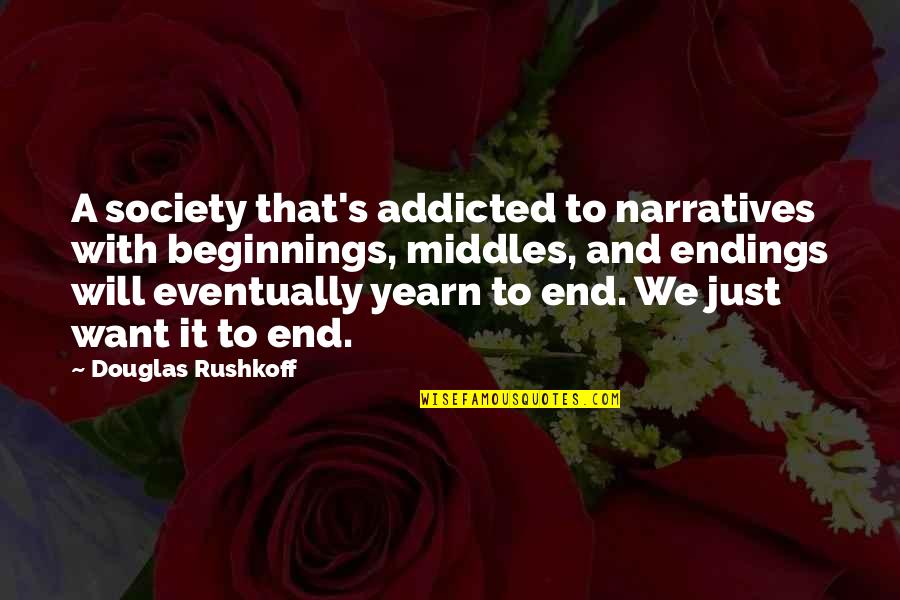 Narrative Quotes By Douglas Rushkoff: A society that's addicted to narratives with beginnings, Narrative Quotes By Douglas Rushkoff: A society that's addicted to narratives with beginnings,