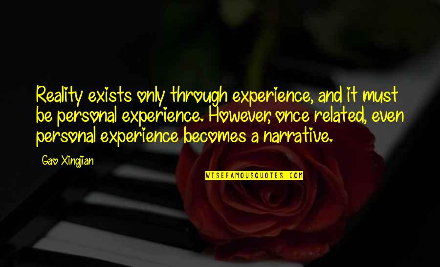 Narrative Quotes By Gao Xingjian: Reality exists only through experience, and it must Narrative Quotes By Gao Xingjian: Reality exists only through experience, and it must