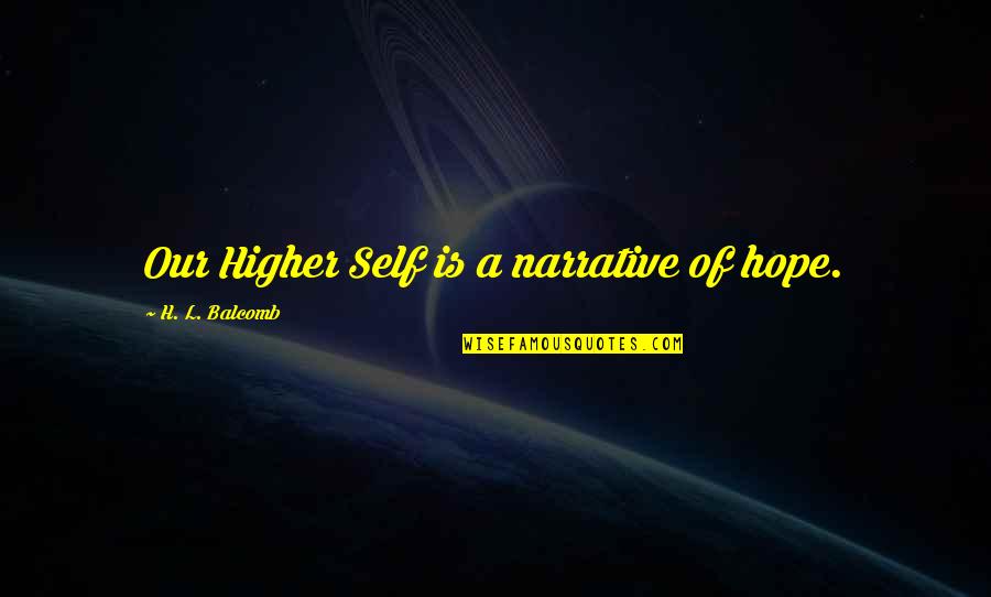 Narrative Quotes By H. L. Balcomb: Our Higher Self is a narrative of hope. Narrative Quotes By H. L. Balcomb: Our Higher Self is a narrative of hope.