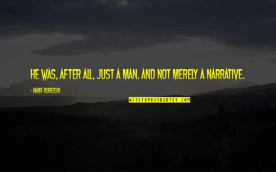 Narrative Quotes By Hanif Kureishi: He was, after all, just a man. And Narrative Quotes By Hanif Kureishi: He was, after all, just a man. And