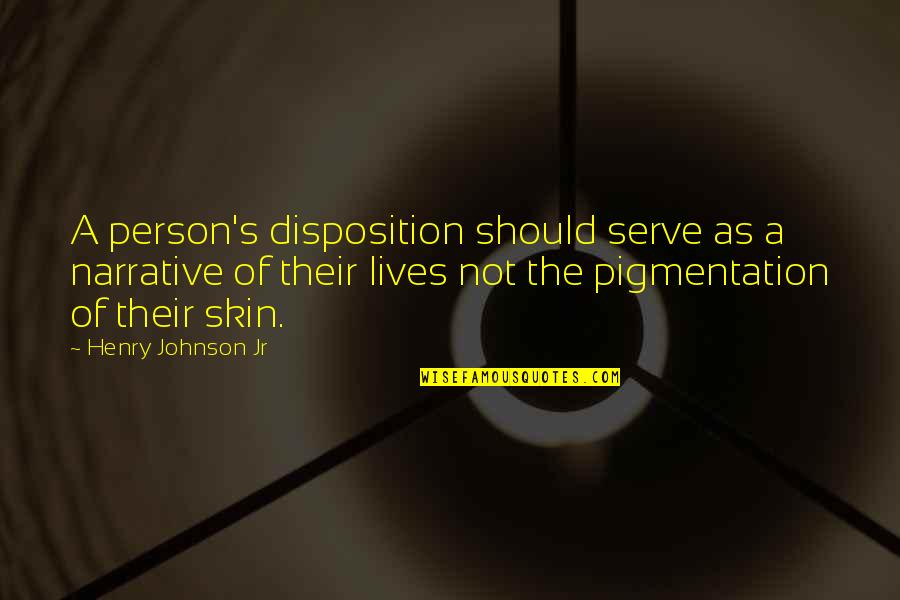 Narrative Quotes By Henry Johnson Jr: A person's disposition should serve as a narrative Narrative Quotes By Henry Johnson Jr: A person's disposition should serve as a narrative