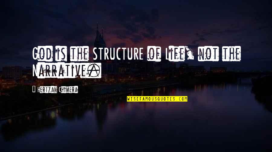 Narrative Quotes By Hertzan Chimera: God is the STRUCTURE of Life, not the Narrative Quotes By Hertzan Chimera: God is the STRUCTURE of Life, not the