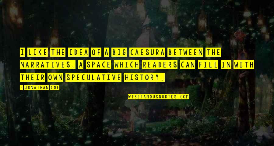 Narrative Quotes By Jonathan Coe: I like the idea of a big caesura