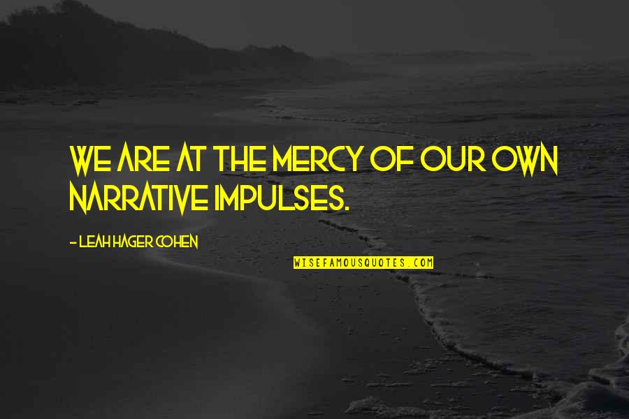 Narrative Quotes By Leah Hager Cohen: We are at the mercy of our own Narrative Quotes By Leah Hager Cohen: We are at the mercy of our own