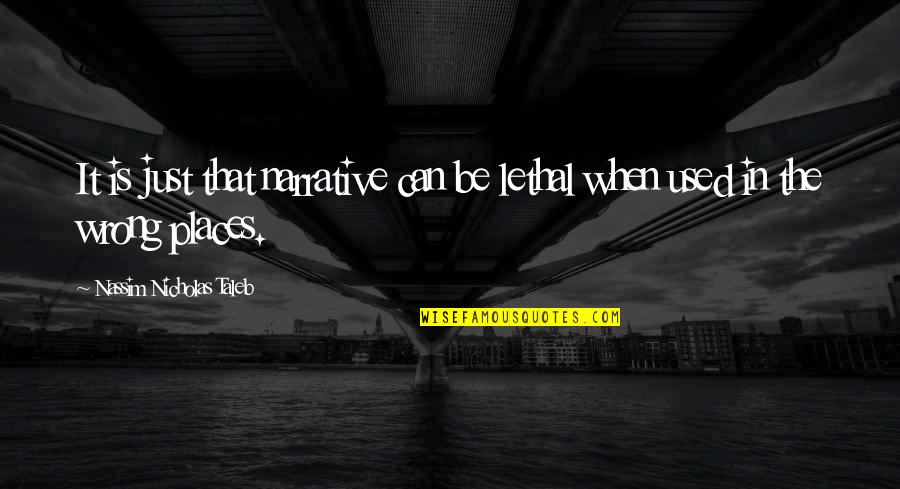 Narrative Quotes By Nassim Nicholas Taleb: It is just that narrative can be lethal Narrative Quotes By Nassim Nicholas Taleb: It is just that narrative can be lethal
